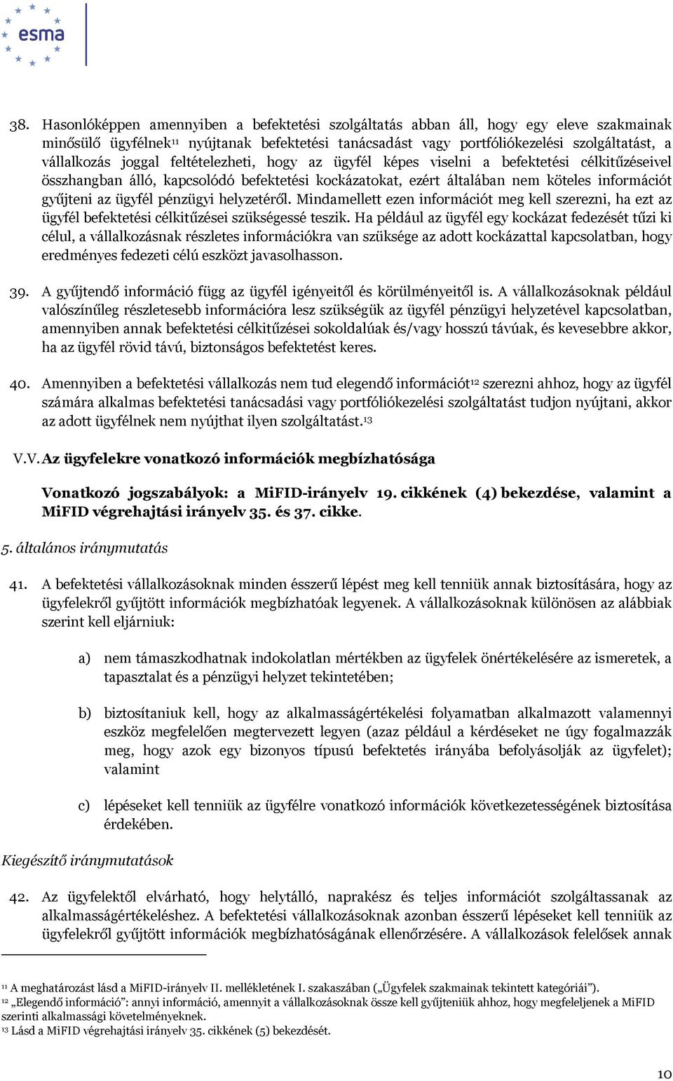 az ügyfél pénzügyi helyzetéről. Mindamellett ezen információt meg kell szerezni, ha ezt az ügyfél befektetési célkitűzései szükségessé teszik.