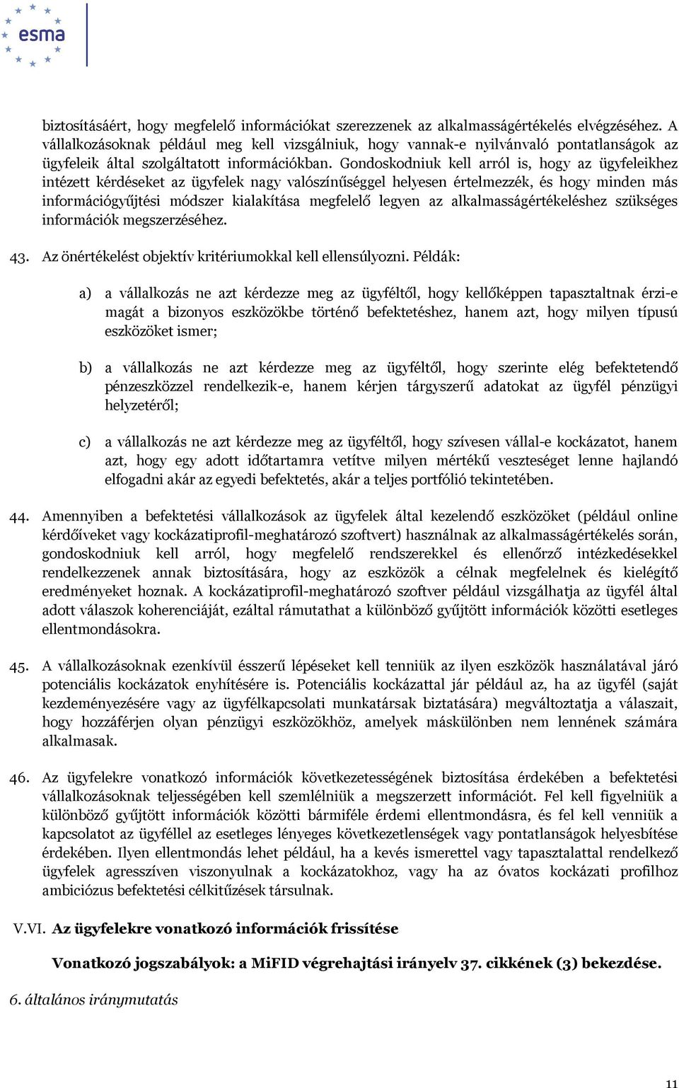 Gondoskodniuk kell arról is, hogy az ügyfeleikhez intézett kérdéseket az ügyfelek nagy valószínűséggel helyesen értelmezzék, és hogy minden más információgyűjtési módszer kialakítása megfelelő legyen
