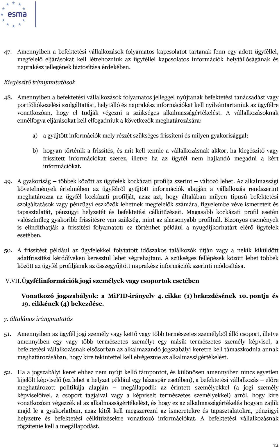 Amennyiben a befektetési vállalkozások folyamatos jelleggel nyújtanak befektetési tanácsadást vagy portfóliókezelési szolgáltatást, helytálló és naprakész információkat kell nyilvántartaniuk az
