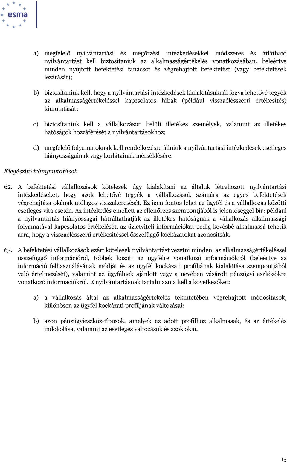 kapcsolatos hibák (például visszaélésszerű értékesítés) kimutatását; c) biztosítaniuk kell a vállalkozáson belüli illetékes személyek, valamint az illetékes hatóságok hozzáférését a