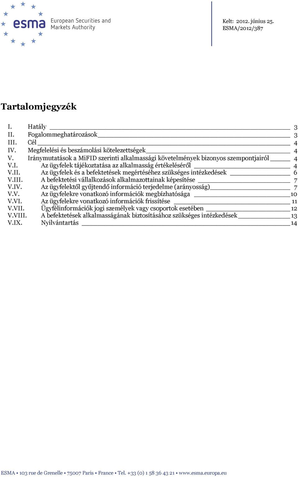 Az ügyfelek és a befektetések megértéséhez szükséges intézkedések 6 V.III. A befektetési vállalkozások alkalmazottainak képesítése 7 V.IV.