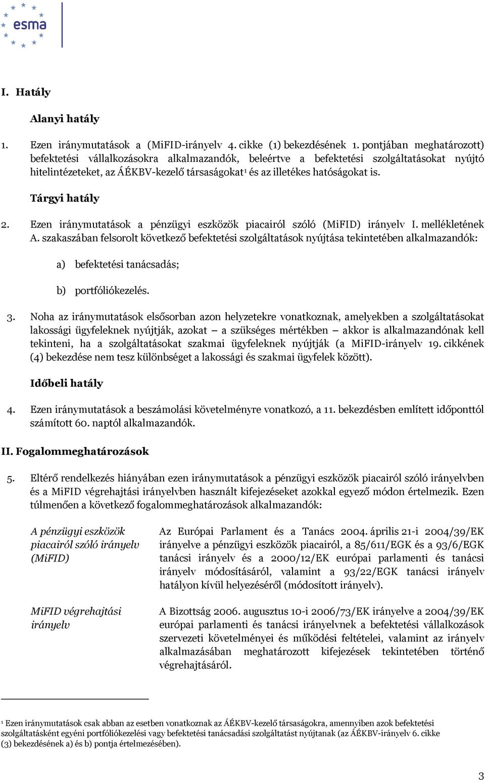 Tárgyi hatály 2. Ezen iránymutatások a pénzügyi eszközök piacairól szóló (MiFID) irányelv I. mellékletének A.