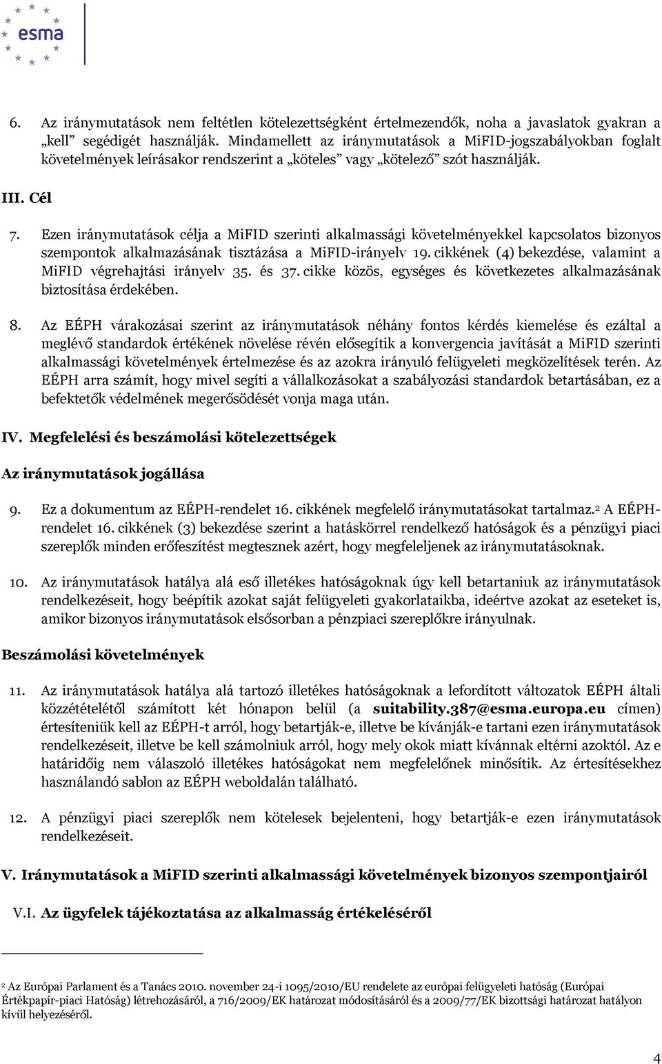 Ezen iránymutatások célja a MiFID szerinti alkalmassági követelményekkel kapcsolatos bizonyos szempontok alkalmazásának tisztázása a MiFID-irányelv 19.