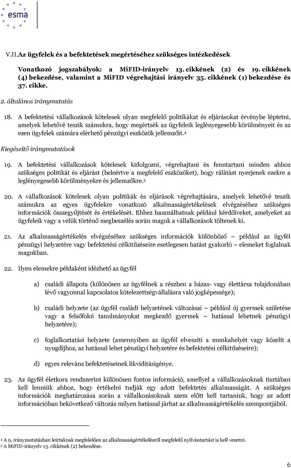A befektetési vállalkozások kötelesek olyan megfelelő politikákat és eljárásokat érvénybe léptetni, amelyek lehetővé teszik számukra, hogy megértsék az ügyfeleik leglényegesebb körülményeit és az