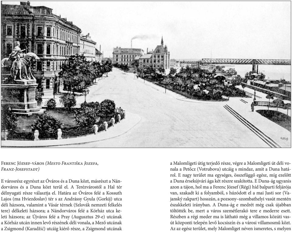Határa az Óváros felé a Kossuth Lajos (ma Hviezdoslav) tér s az Andrássy Gyula (Gorkij) utca déli házsora, valamint a Vásár térnek (Szlovák nemzeti felkelés tere) délkeleti házsora; a Nándorváros