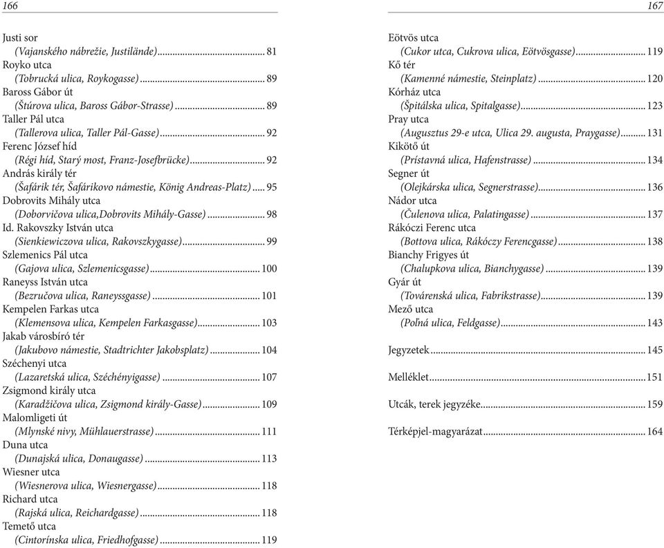 .. 92 András király tér (Šafárik tér, Šafárikovo námestie, König Andreas-Platz)... 95 Dobrovits Mihály utca (Doborvičova ulica,dobrovits Mihály-Gasse)... 98 Id.