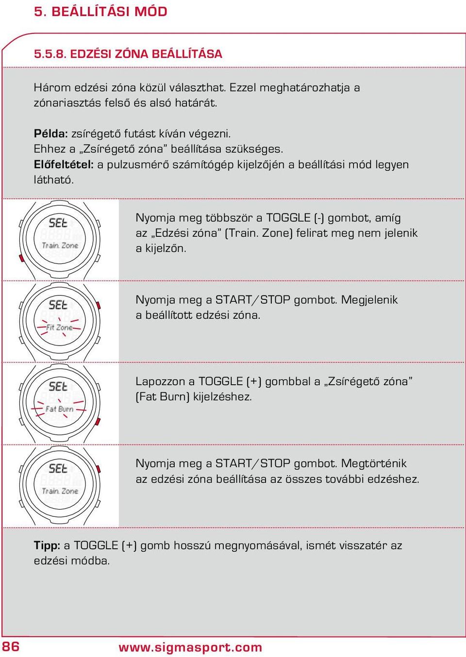 Nyomja meg többször a TOGGLE (-) gombot, amíg az Edzési zóna (Train. Zone) felirat meg nem jelenik a kijelzőn. Nyomja meg a START/STOP gombot. Megjelenik a beállított edzési zóna.