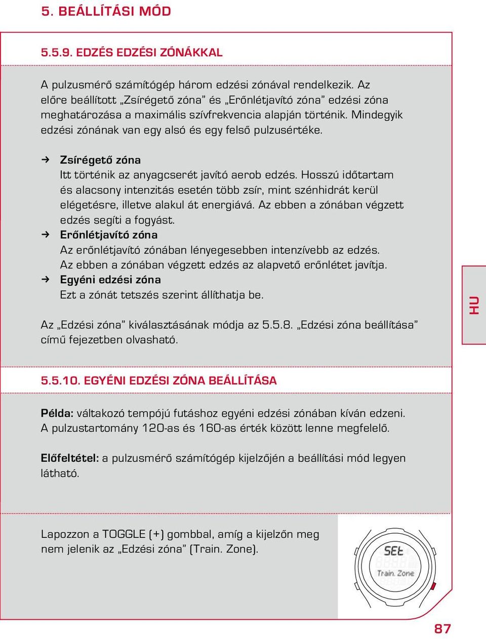 Zsírégető zóna Itt történik az anyagcserét javító aerob edzés. Hosszú időtartam és alacsony intenzitás esetén több zsír, mint szénhidrát kerül elégetésre, illetve alakul át energiává.