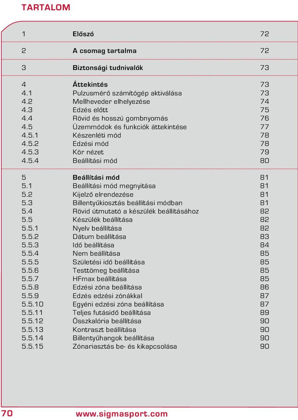 1 Beállítási mód megnyitása 81 5.2 Kijelző elrendezése 81 5.3 Billentyűkiosztás beállítási módban 81 5.4 Rövid útmutató a készülék beállításához 82 5.5 Készülék beállítása 82 5.5.1 Nyelv beállítása 82 5.