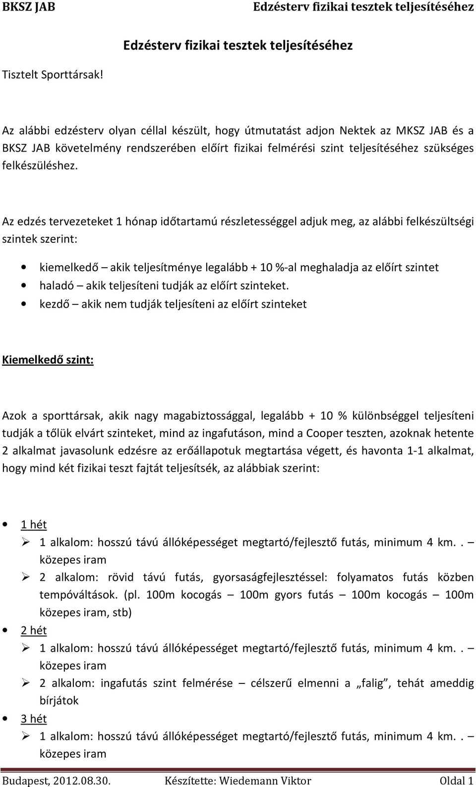 Az edzés tervezeteket 1 hónap időtartamú részletességgel adjuk meg, az alábbi felkészültségi szintek szerint: kiemelkedő akik teljesítménye legalább + 10 %-al meghaladja az előírt szintet haladó akik