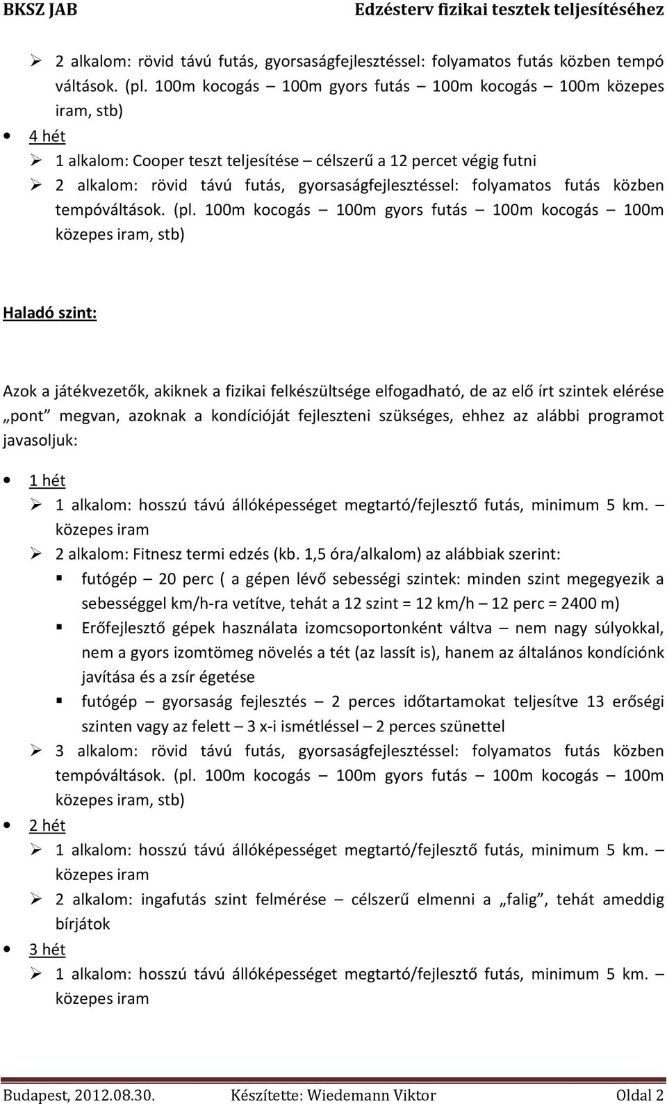 folyamatos futás közben, stb) Haladó szint: Azok a játékvezetők, akiknek a fizikai felkészültsége elfogadható, de az elő írt szintek elérése pont megvan, azoknak a kondícióját fejleszteni szükséges,