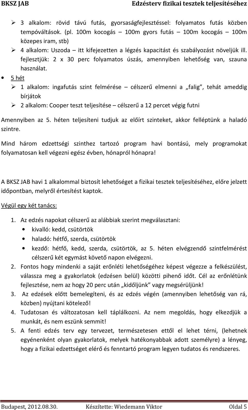 Mind három edzettségi szinthez tartozó program havi bontású, mely programokat folyamatosan kell végezni egész évben, hónapról hónapra!