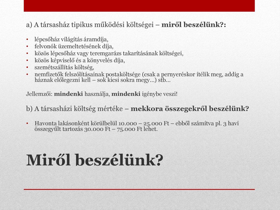 szemétszállítás költség, nemfizetők felszólításainak postaköltsége (csak a pernyeréskor ítélik meg, addig a háznak előlegezni kell sok kicsi sokra megy ) stb