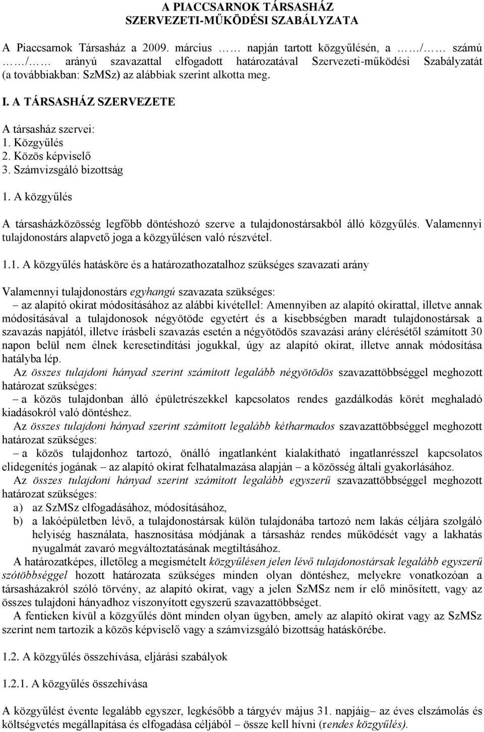 A TÁRSASHÁZ SZERVEZETE A társasház szervei: 1. Közgyűlés 2. Közös képviselő 3. Számvizsgáló bizottság 1. A közgyűlés A társasházközösség legfőbb döntéshozó szerve a tulajdonostársakból álló közgyűlés.