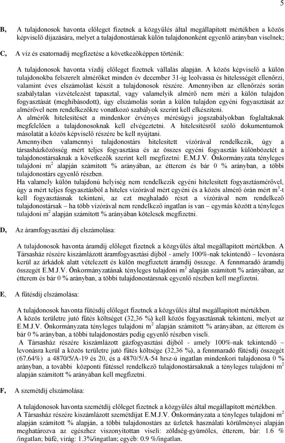 A közös képviselő a külön tulajdonokba felszerelt almérőket minden év december 31-ig leolvassa és hitelességét ellenőrzi, valamint éves elszámolást készít a tulajdonosok részére.