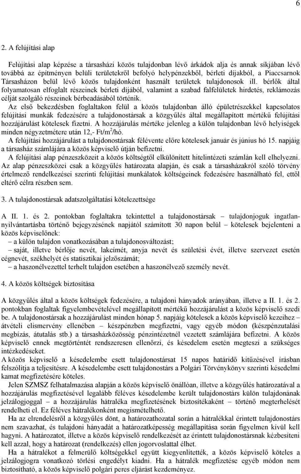 bérlők által folyamatosan elfoglalt részeinek bérleti díjából, valamint a szabad falfelületek hirdetés, reklámozás célját szolgáló részeinek bérbeadásából történik.