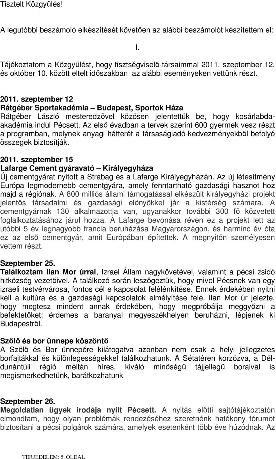 szeptember 12 Rátgéber Sportakadémia Budapest, Sportok Háza Rátgéber László mesteredzővel közösen jelentettük be, hogy kosárlabdaakadémia indul Pécsett.