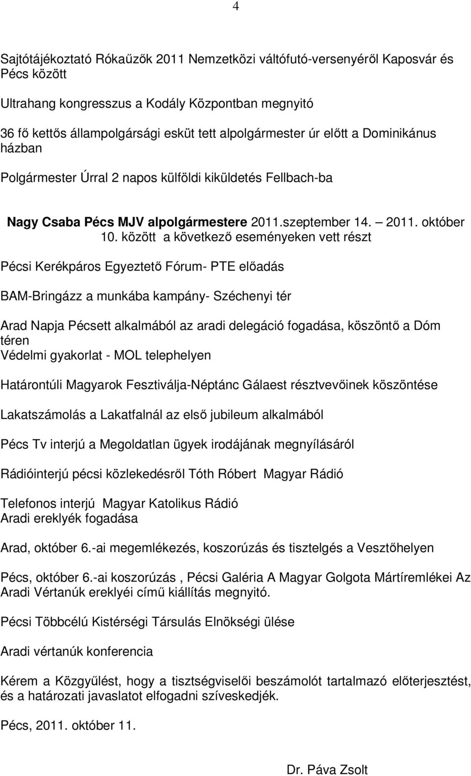 között a következő eseményeken vett részt Pécsi Kerékpáros Egyeztető Fórum- PTE előadás BAM-Bringázz a munkába kampány- Széchenyi tér Arad Napja Pécsett alkalmából az aradi delegáció fogadása,