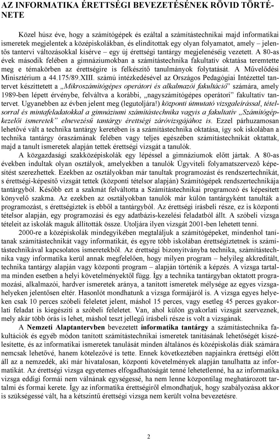A 80-as évek második felében a gimnáziumokban a számítástechnika fakultatív oktatása teremtette meg e témakörben az érettségire is felkészítő tanulmányok folytatását. A Művelődési Minisztérium a 44.