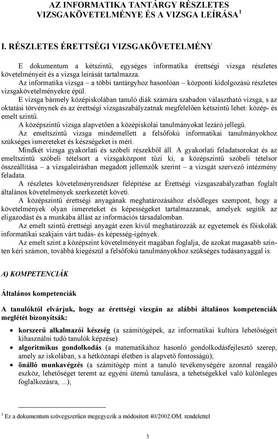 Az informatika vizsga a többi tantárgyhoz hasonlóan központi kidolgozású részletes vizsgakövetelményekre épül.