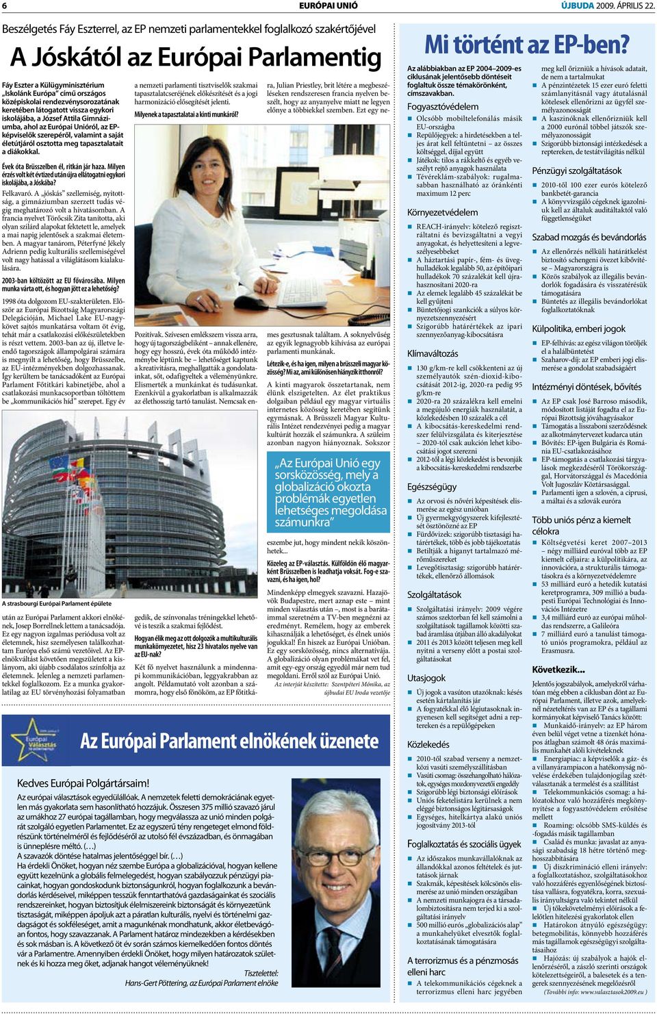 rendezvénysorozatának keretében látogatott vissza egykori iskolájába, a József Attila Gimnáziumba, ahol az Európai Unióról, az EPképviselők szerepéről, valamint a saját életútjáról osztotta meg
