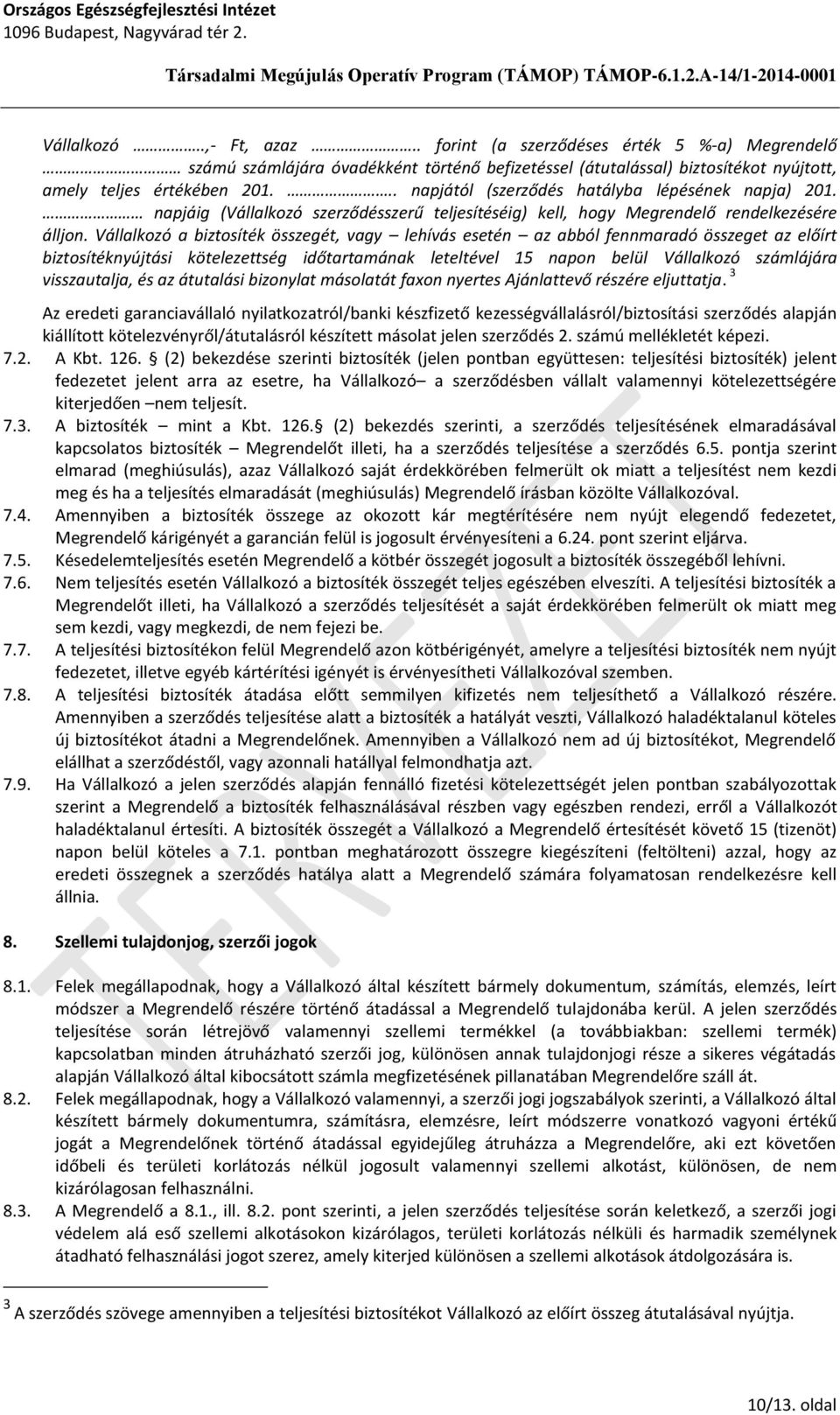 Vállalkozó a biztosíték összegét, vagy lehívás esetén az abból fennmaradó összeget az előírt biztosítéknyújtási kötelezettség időtartamának leteltével 15 napon belül Vállalkozó számlájára