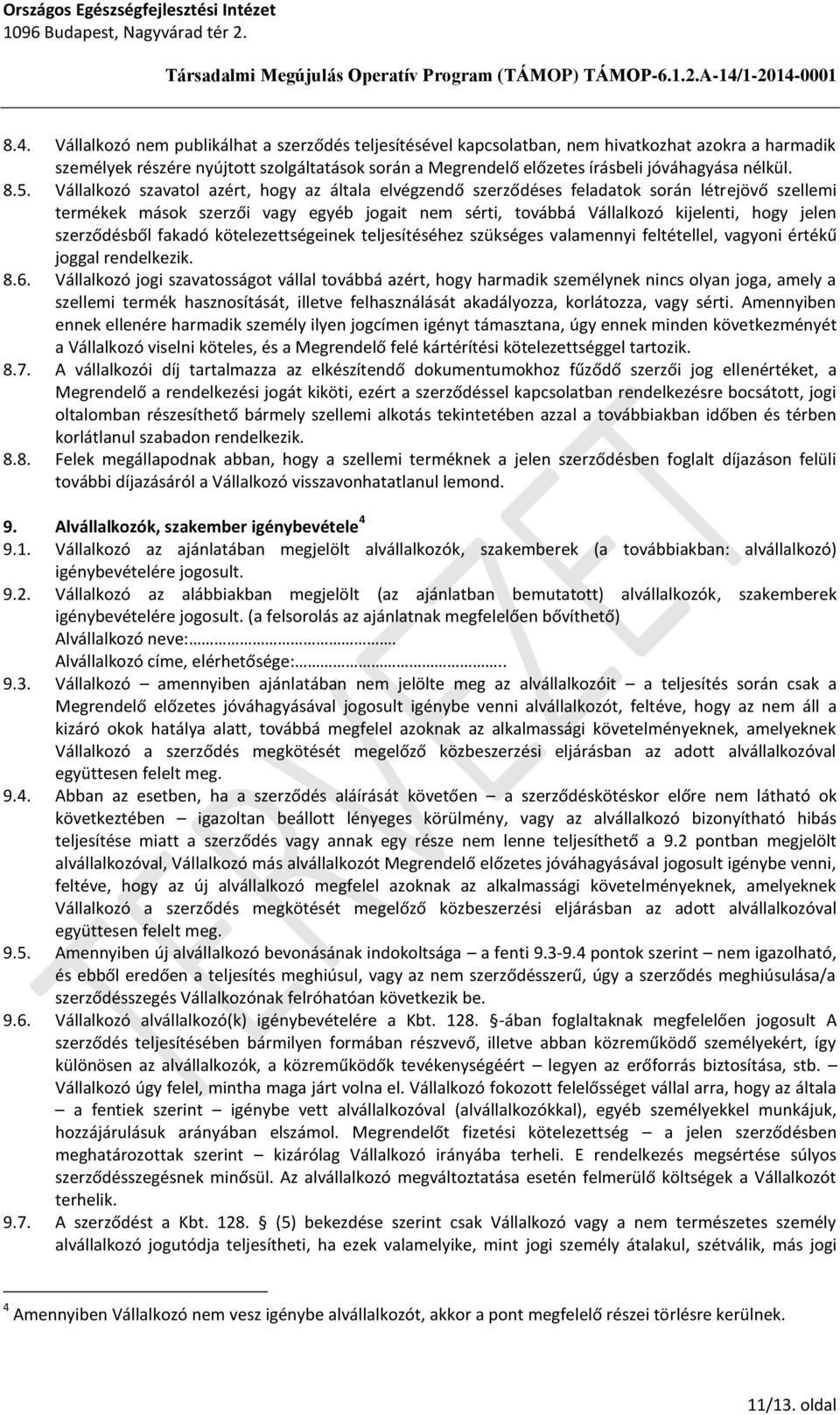 Vállalkozó szavatol azért, hogy az általa elvégzendő szerződéses feladatok során létrejövő szellemi termékek mások szerzői vagy egyéb jogait nem sérti, továbbá Vállalkozó kijelenti, hogy jelen