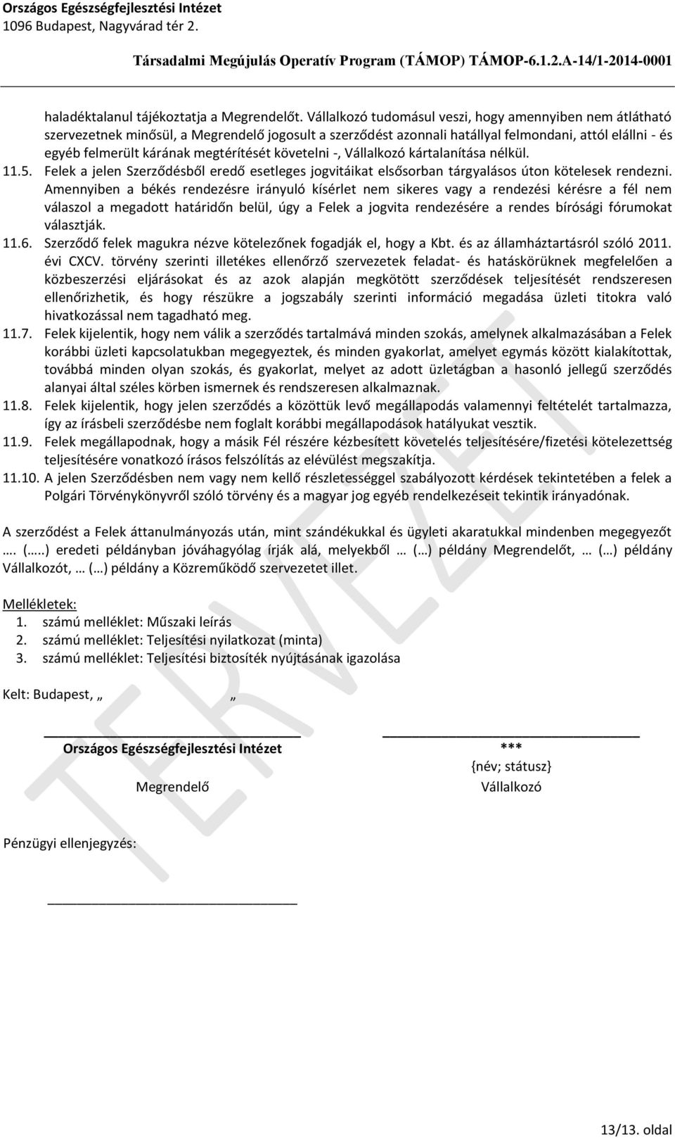 megtérítését követelni -, Vállalkozó kártalanítása nélkül. 11.5. Felek a jelen Szerződésből eredő esetleges jogvitáikat elsősorban tárgyalásos úton kötelesek rendezni.