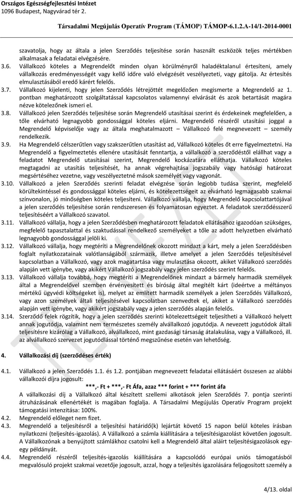 Az értesítés elmulasztásából eredő kárért felelős. 3.7. Vállalkozó kijelenti, hogy jelen Szerződés létrejöttét megelőzően megismerte a Megrendelő az 1.