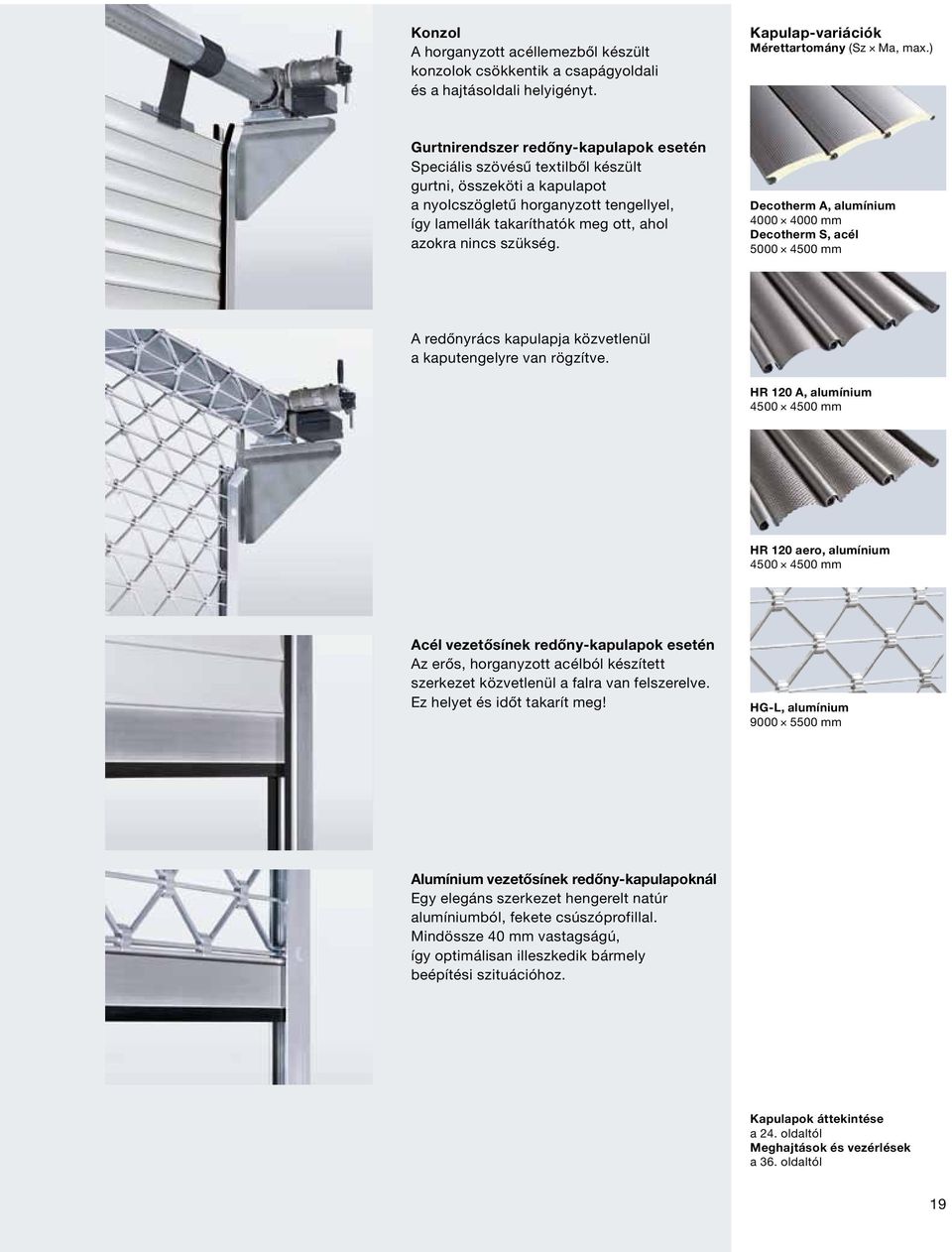 szükség. Decotherm A, alumínium 4000 4000 mm Decotherm S, acél 5000 4500 mm A redőnyrács kapulapja közvetlenül a kaputengelyre van rögzítve.