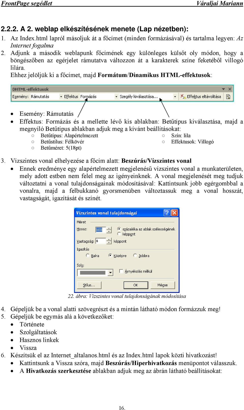 Ehhez jelöljük ki a főcímet, majd Formátum/Dinamikus HTML-effektusok: Esemény: Rámutatás Effektus: Formázás és a mellette lévő kis ablakban: Betűtípus kiválasztása, majd a megnyíló Betűtípus ablakban