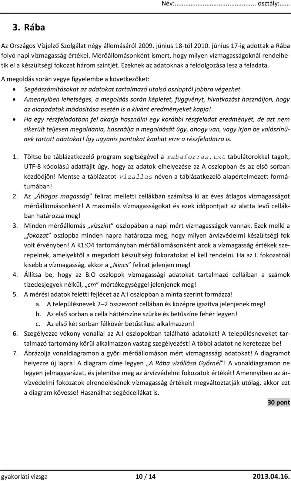 A megoldás során vegye figyelembe a következőket: Segédszámításokat az adatokat tartalmazó utolsó oszloptól jobbra végezhet.