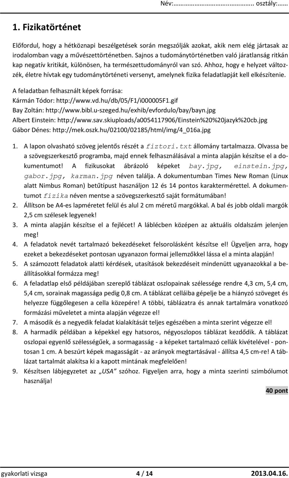 Ahhoz, hogy e helyzet változzék, életre hívtak egy tudománytörténeti versenyt, amelynek fizika feladatlapját kell elkészítenie. A feladatban felhasznált képek forrása: Kármán Tódor: http://www.vd.