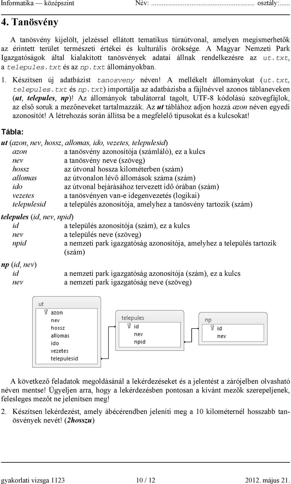 A mellékelt állományokat (ut.txt, telepules.txt és np.txt) importálja az adatbázisba a fájlnévvel azonos táblaneveken (ut, telepules, np)!