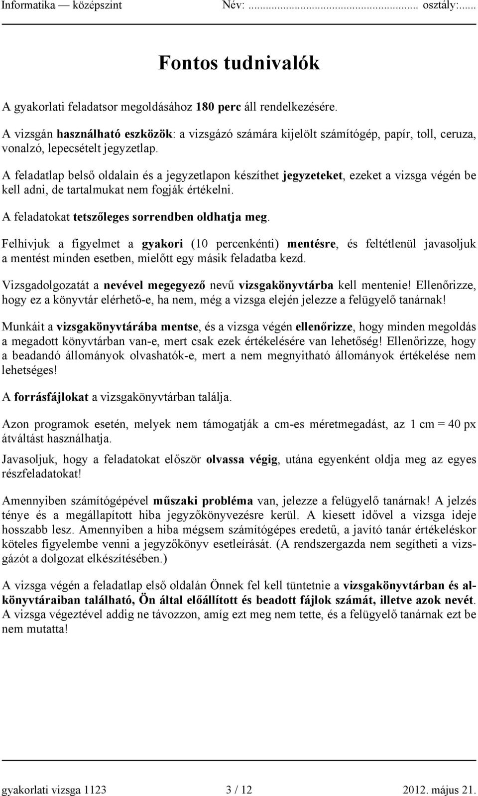 A feladatlap belső oldalain és a jegyzetlapon készíthet jegyzeteket, ezeket a vizsga végén be kell adni, de tartalmukat nem fogják értékelni. A feladatokat tetszőleges sorrendben oldhatja meg.