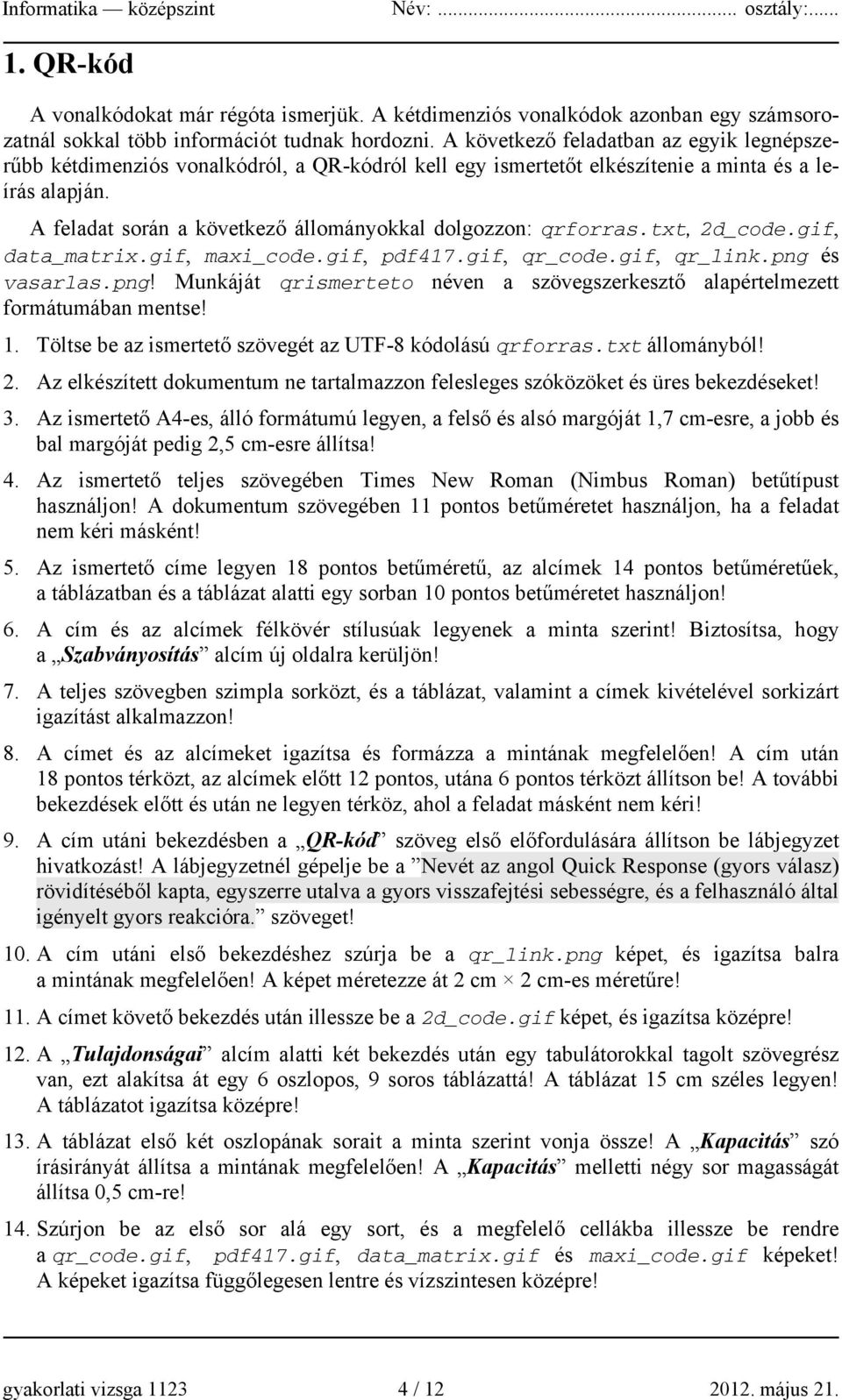 A feladat során a következő állományokkal dolgozzon: qrforras.txt, 2d_code.gif, data_matrix.gif, maxi_code.gif, pdf417.gif, qr_code.gif, qr_link.png 