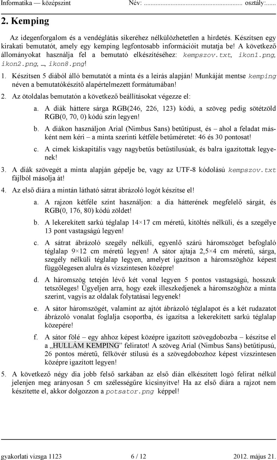 Munkáját mentse kemping néven a bemutatókészítő alapértelmezett formátumában! 2. Az ötoldalas bemutatón a következő beállításokat végezze el: a.