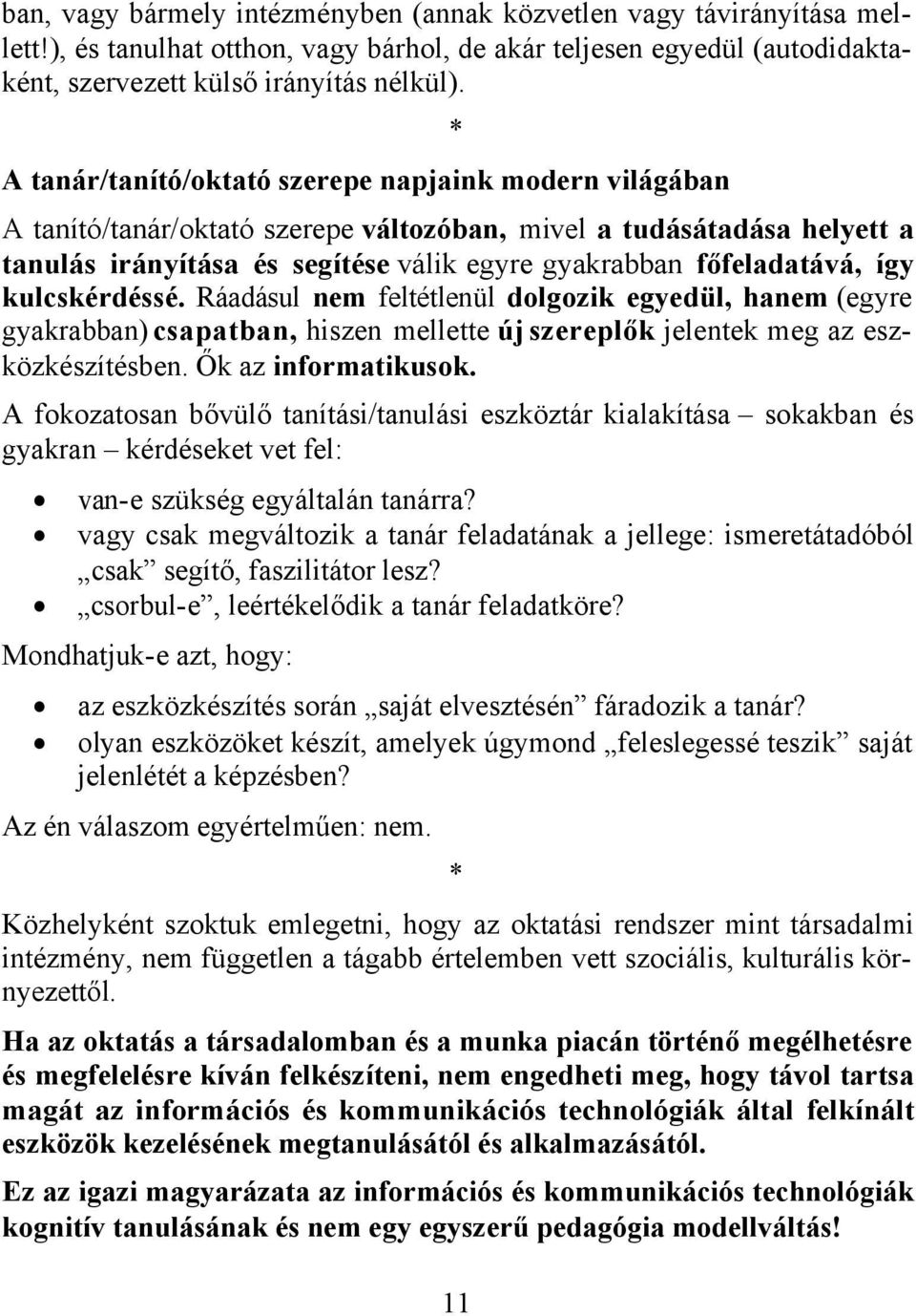 így kulcskérdéssé. Ráadásul nem feltétlenül dolgozik egyedül, hanem (egyre gyakrabban) csapatban, hiszen mellette új szereplők jelentek meg az eszközkészítésben. Ők az informatikusok.