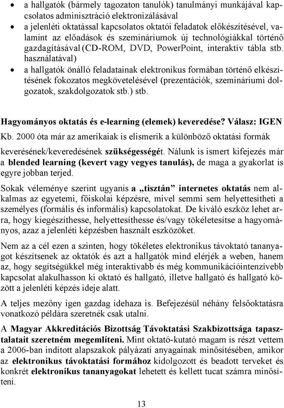 használatával) a hallgatók önálló feladatainak elektronikus formában történő elkészítésének fokozatos megkövetelésével (prezentációk, szemináriumi dolgozatok, szakdolgozatok stb.) stb.