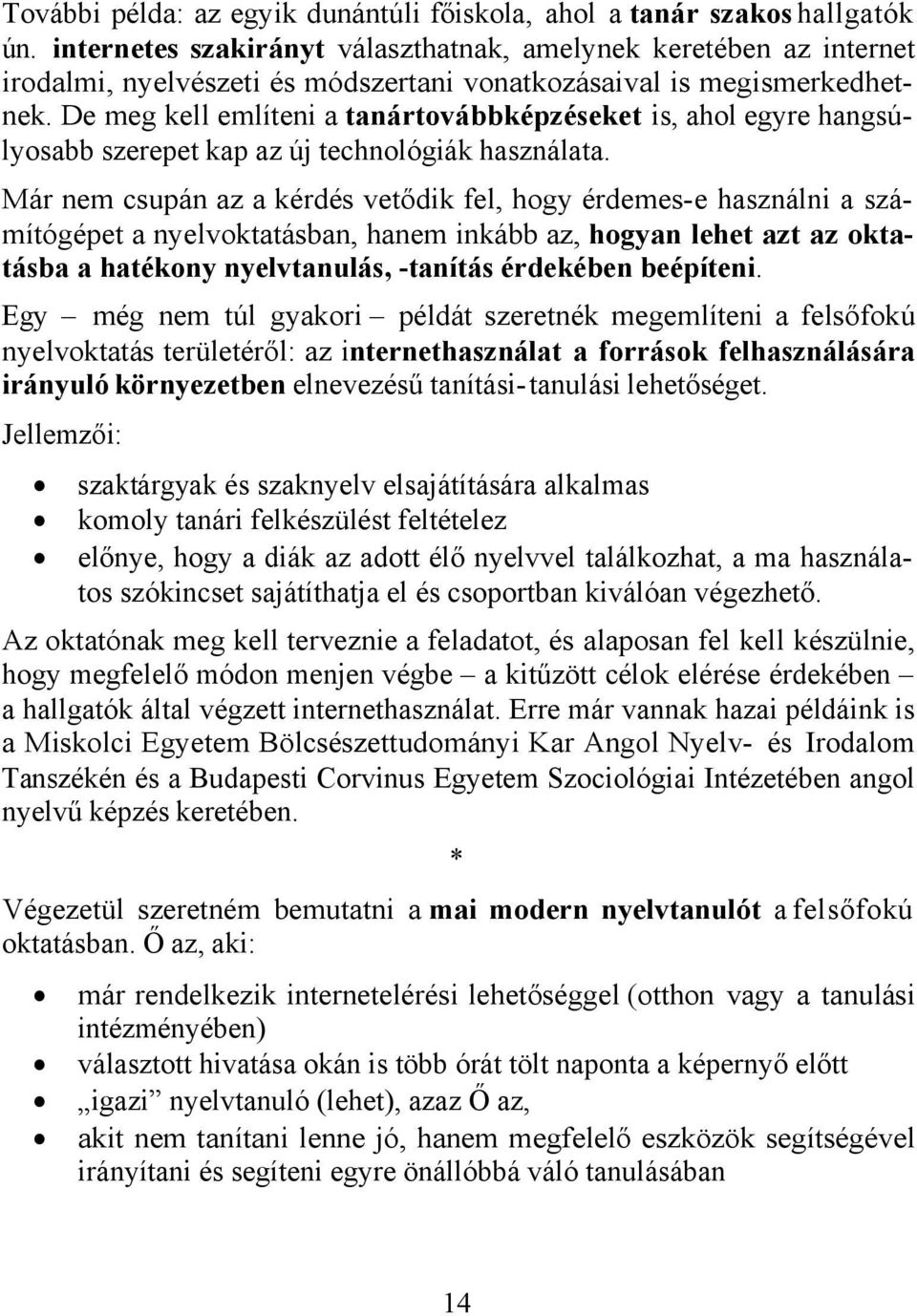 De meg kell említeni a tanártovábbképzéseket is, ahol egyre hangsúlyosabb szerepet kap az új technológiák használata.
