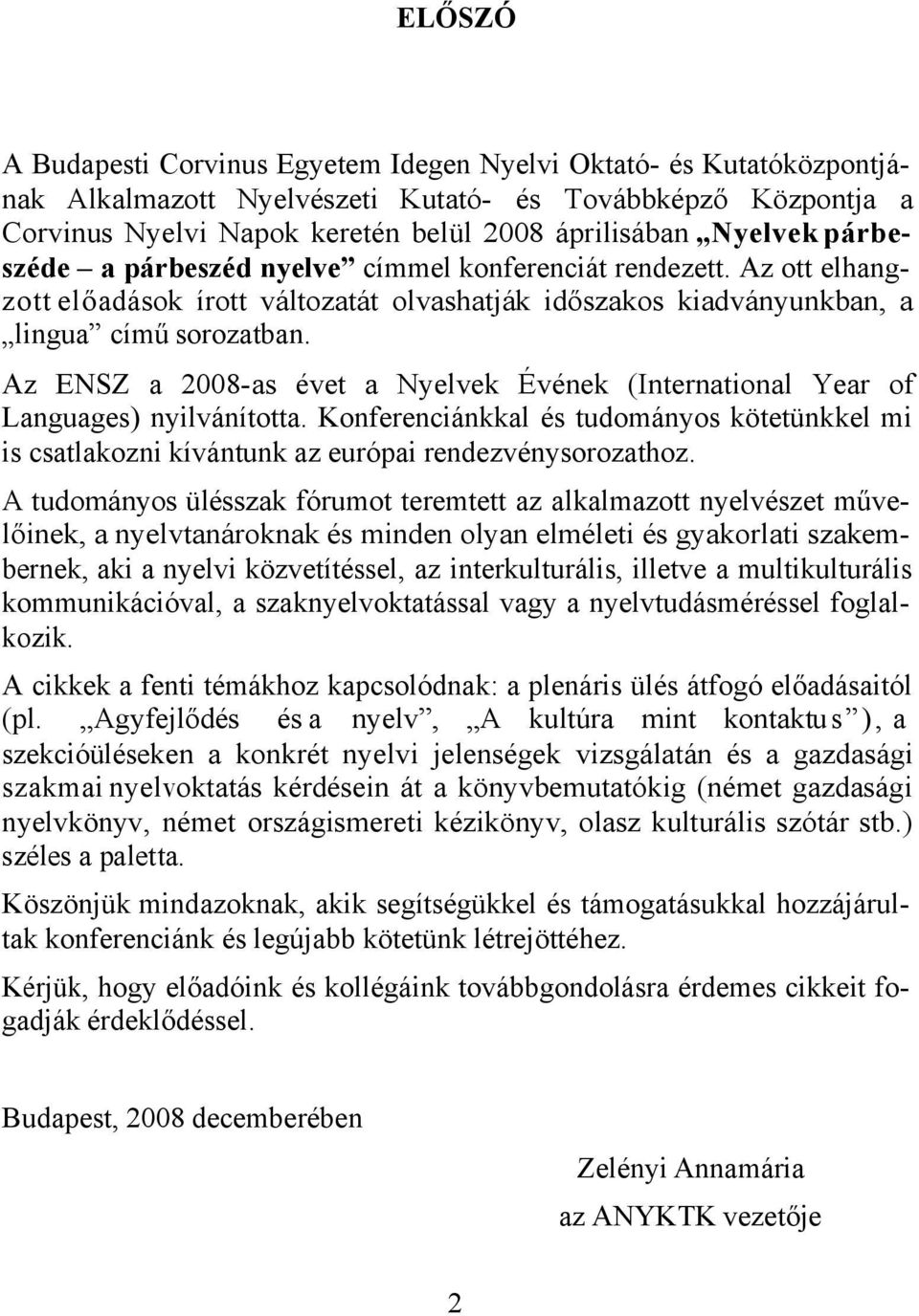 Az ENSZ a 2008-as évet a Nyelvek Évének (International Year of Languages) nyilvánította. Konferenciánkkal és tudományos kötetünkkel mi is csatlakozni kívántunk az európai rendezvénysorozathoz.