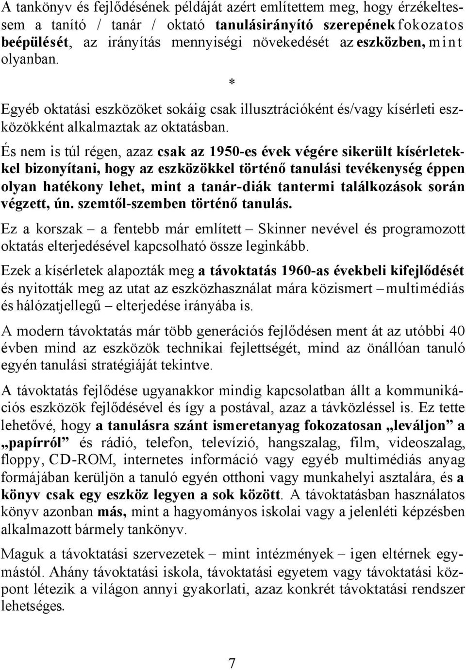 És nem is túl régen, azaz csak az 1950-es évek végére sikerült kísérletekkel bizonyítani, hogy az eszközökkel történő tanulási tevékenység éppen olyan hatékony lehet, mint a tanár-diák tantermi