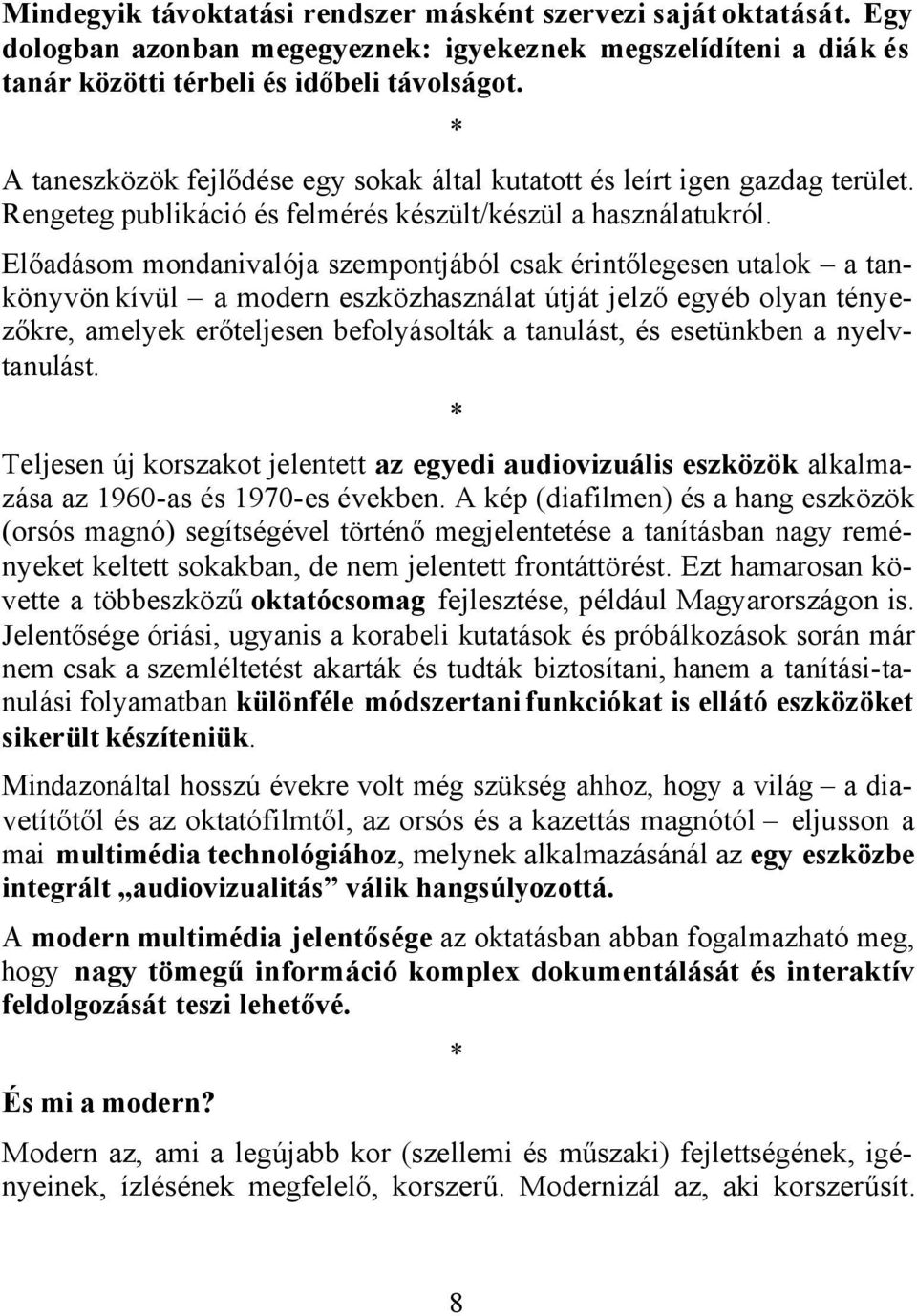 Előadásom mondanivalója szempontjából csak érintőlegesen utalok a tankönyvön kívül a modern eszközhasználat útját jelző egyéb olyan tényezőkre, amelyek erőteljesen befolyásolták a tanulást, és