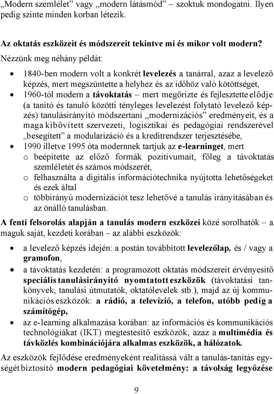 megőrizte és fejlesztette elődje (a tanító és tanuló közötti tényleges levelezést folytató levelező képzés) tanulásirányító módszertani modernizációs eredményeit, és a maga kibővített szervezeti,