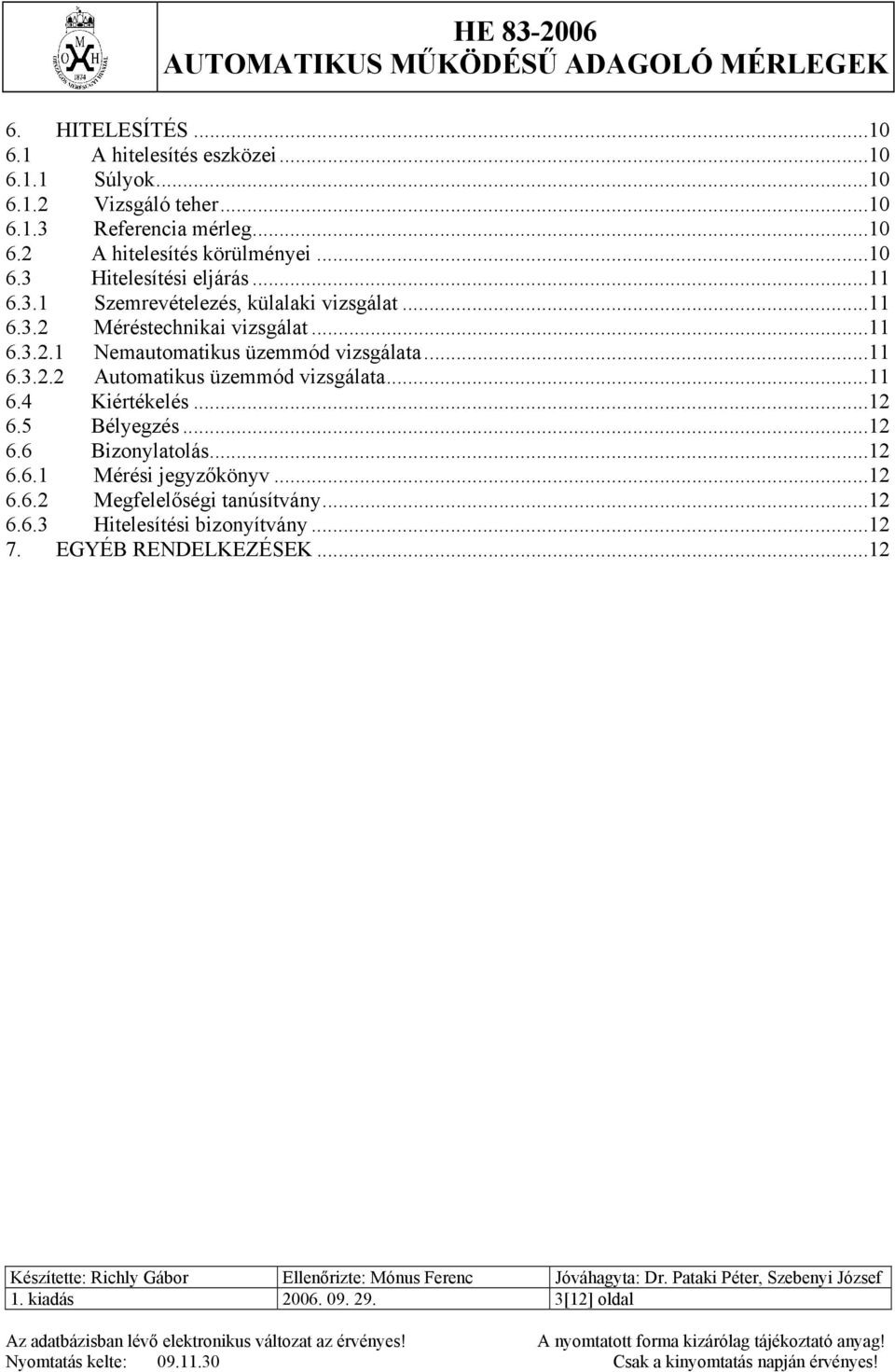 ..11 6.3.2.2 Automatikus üzemmód vizsgálata...11 6.4 Kiértékelés...12 6.5 Bélyegzés...12 6.6 Bizonylatolás...12 6.6.1 Mérési jegyzőkönyv...12 6.6.2 Megfelelőségi tanúsítvány.