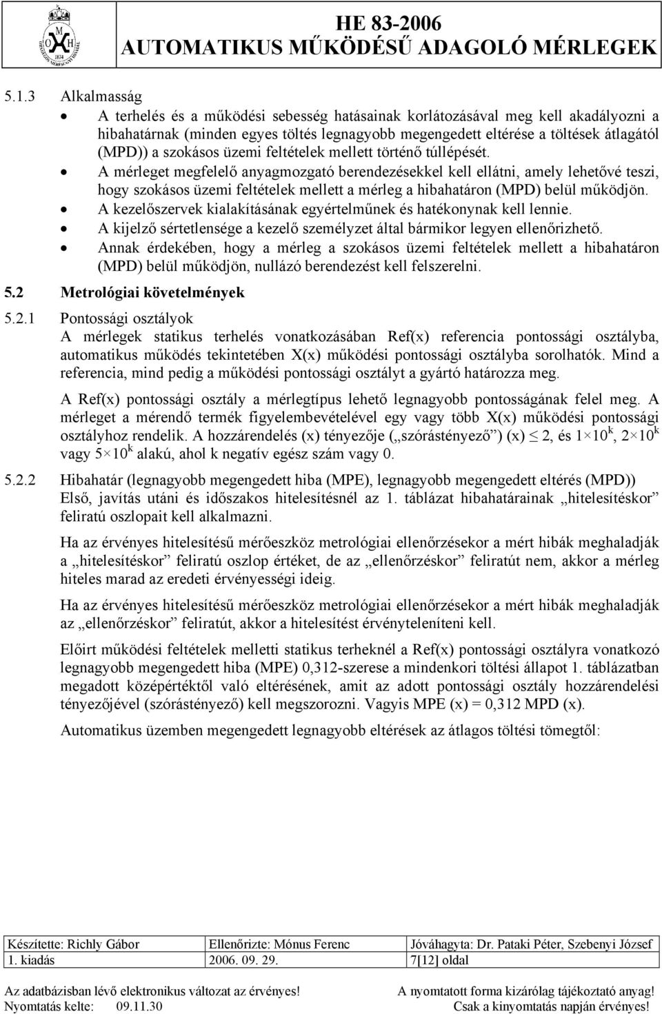 A mérleget megfelelő anyagmozgató berendezésekkel kell ellátni, amely lehetővé teszi, hogy szokásos üzemi feltételek mellett a mérleg a hibahatáron (MPD) belül működjön.