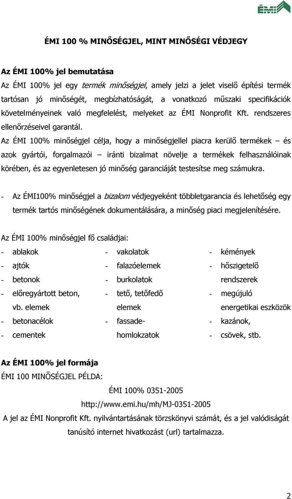 Az ÉMI 100% minőségjel célja, hogy a minőségjellel piacra kerülő termékek és azok gyártói, forgalmazói iránti bizalmat növelje a termékek felhasználóinak körében, és az egyenletesen jó minőség