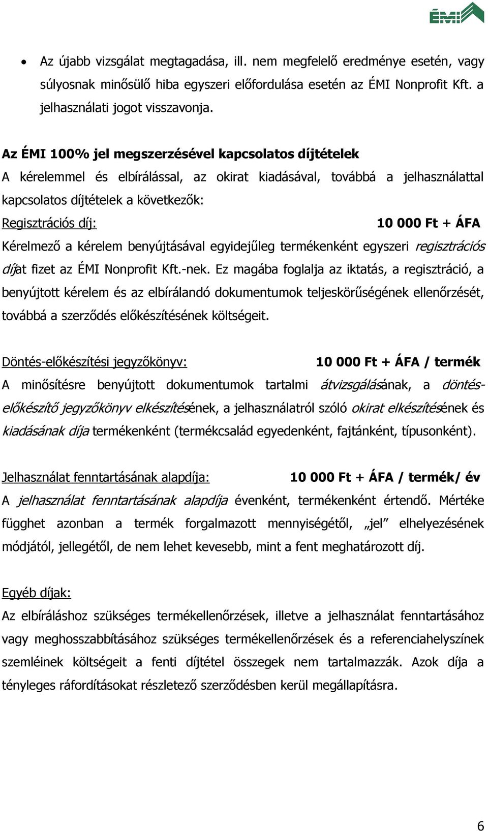 ÁFA Kérelmező a kérelem benyújtásával egyidejűleg termékenként egyszeri regisztrációs díjat fizet az ÉMI Nonprofit Kft.-nek.