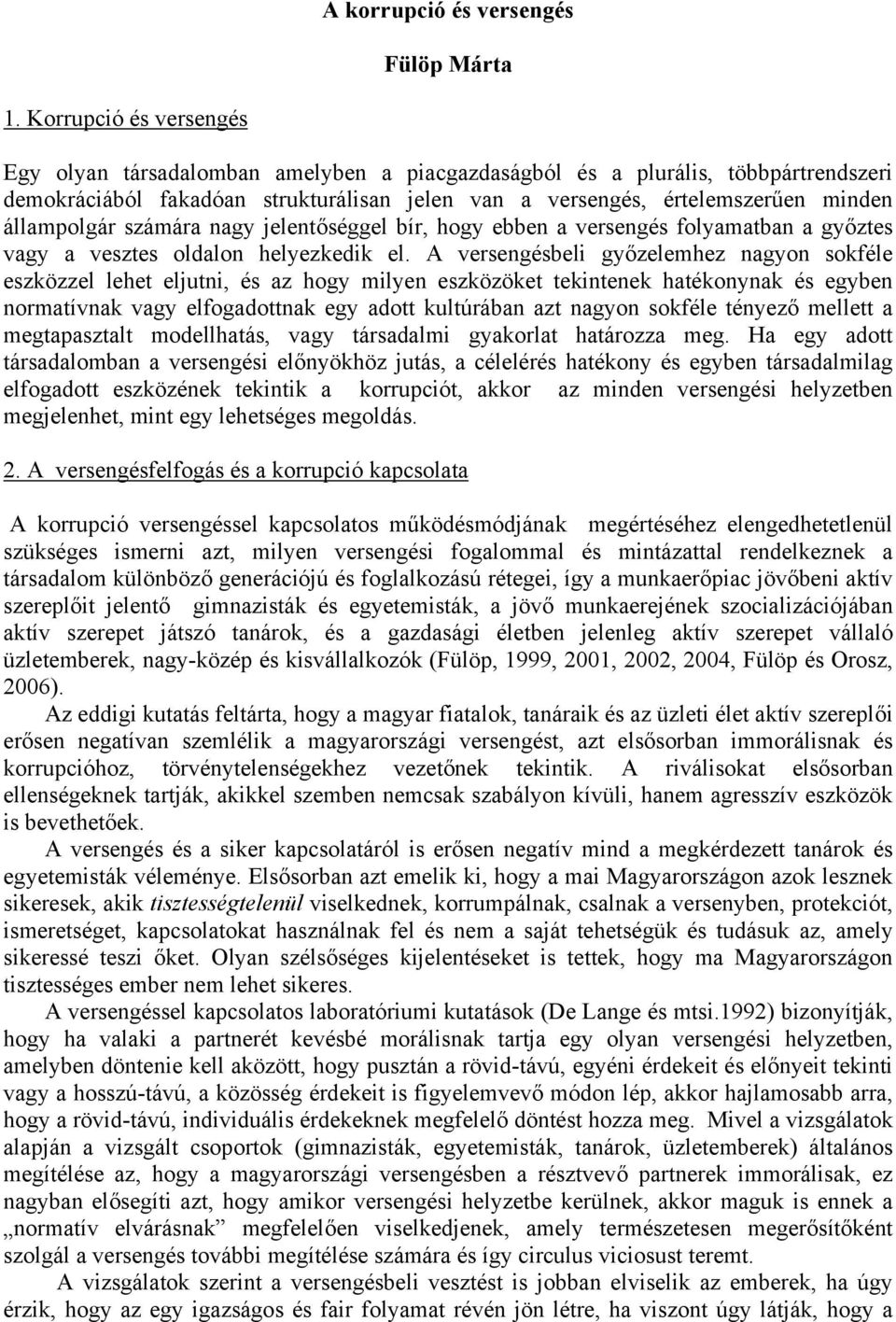 állampolgár számára nagy jelentőséggel bír, hogy ebben a versengés folyamatban a győztes vagy a vesztes oldalon helyezkedik el.