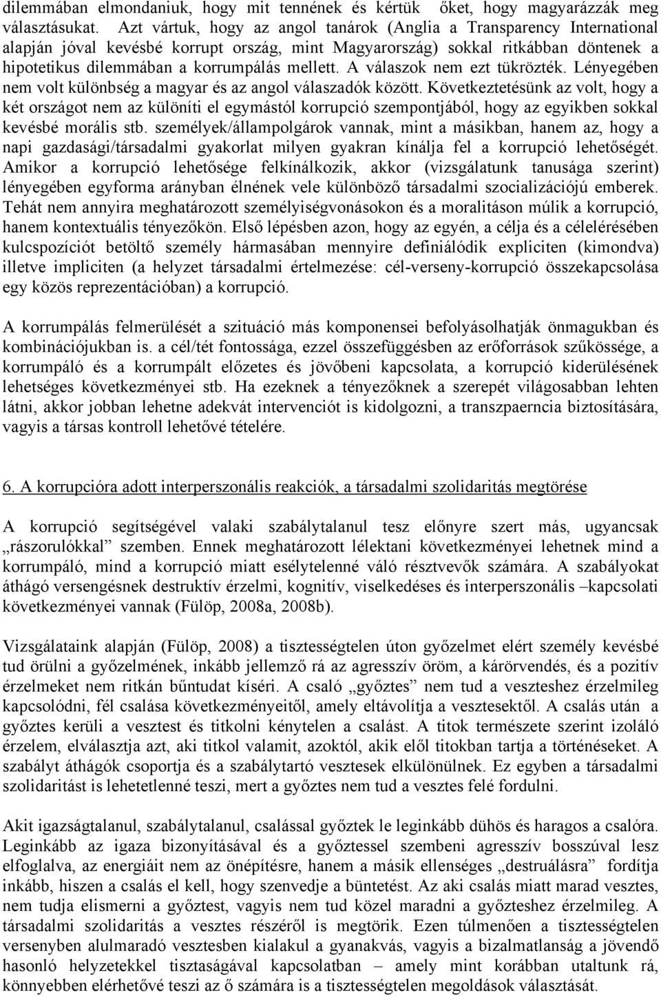 mellett. A válaszok nem ezt tükrözték. Lényegében nem volt különbség a magyar és az angol válaszadók között.